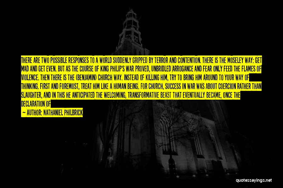 Nathaniel Philbrick Quotes: There Are Two Possible Responses To A World Suddenly Gripped By Terror And Contention. There Is The Moseley Way: Get