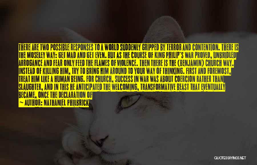 Nathaniel Philbrick Quotes: There Are Two Possible Responses To A World Suddenly Gripped By Terror And Contention. There Is The Moseley Way: Get