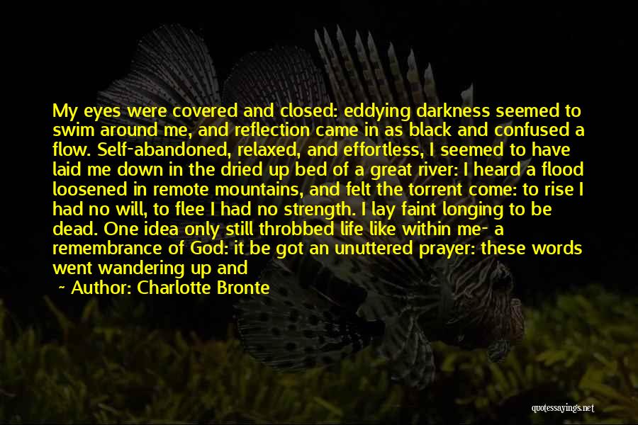 Charlotte Bronte Quotes: My Eyes Were Covered And Closed: Eddying Darkness Seemed To Swim Around Me, And Reflection Came In As Black And