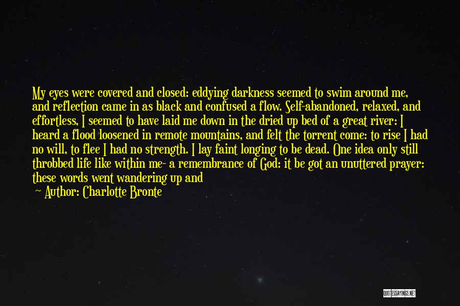 Charlotte Bronte Quotes: My Eyes Were Covered And Closed: Eddying Darkness Seemed To Swim Around Me, And Reflection Came In As Black And