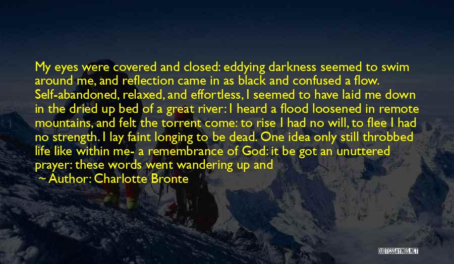 Charlotte Bronte Quotes: My Eyes Were Covered And Closed: Eddying Darkness Seemed To Swim Around Me, And Reflection Came In As Black And