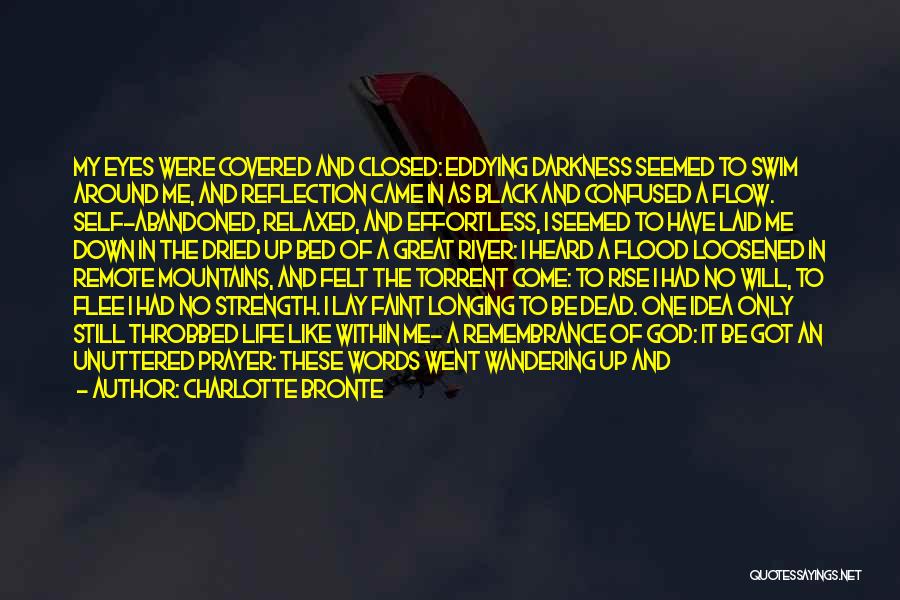 Charlotte Bronte Quotes: My Eyes Were Covered And Closed: Eddying Darkness Seemed To Swim Around Me, And Reflection Came In As Black And