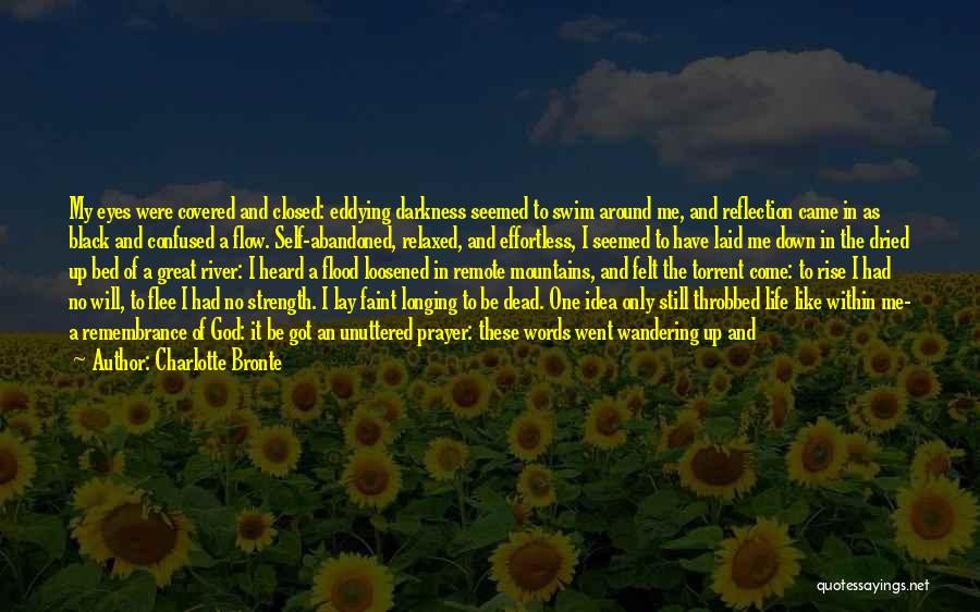 Charlotte Bronte Quotes: My Eyes Were Covered And Closed: Eddying Darkness Seemed To Swim Around Me, And Reflection Came In As Black And