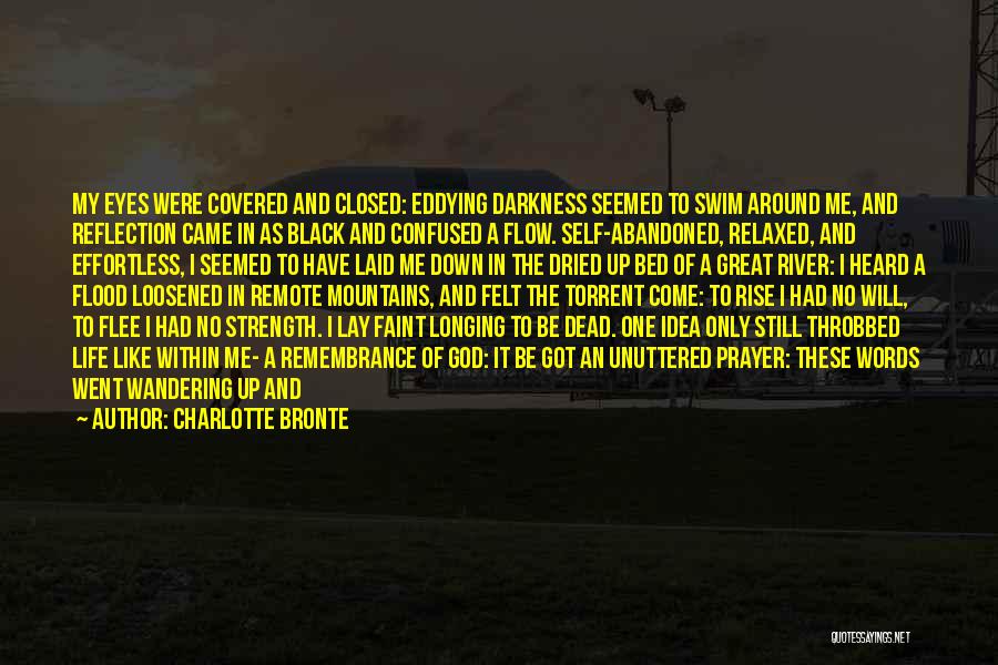 Charlotte Bronte Quotes: My Eyes Were Covered And Closed: Eddying Darkness Seemed To Swim Around Me, And Reflection Came In As Black And