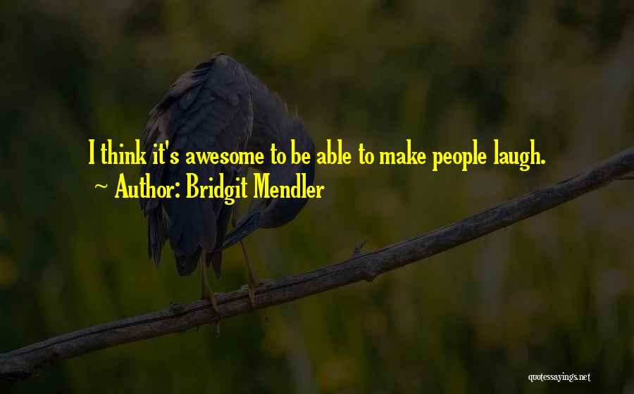 Bridgit Mendler Quotes: I Think It's Awesome To Be Able To Make People Laugh.