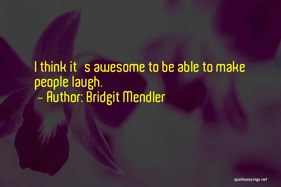 Bridgit Mendler Quotes: I Think It's Awesome To Be Able To Make People Laugh.