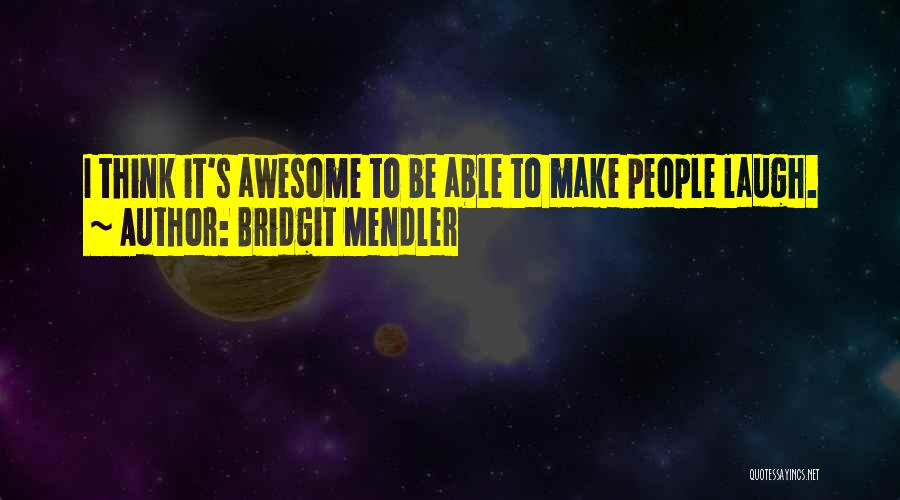 Bridgit Mendler Quotes: I Think It's Awesome To Be Able To Make People Laugh.