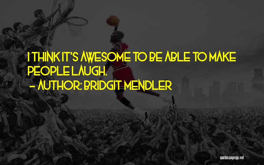 Bridgit Mendler Quotes: I Think It's Awesome To Be Able To Make People Laugh.