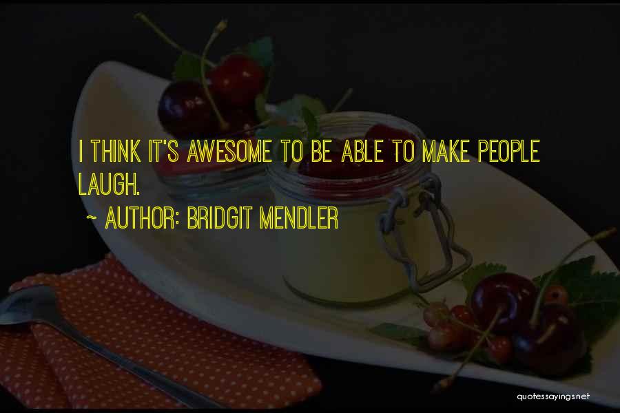 Bridgit Mendler Quotes: I Think It's Awesome To Be Able To Make People Laugh.