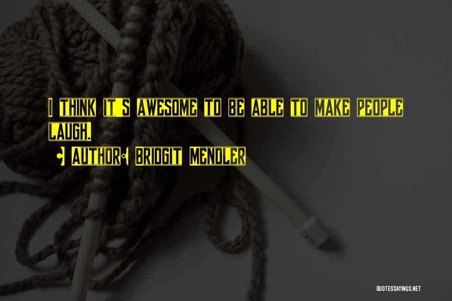 Bridgit Mendler Quotes: I Think It's Awesome To Be Able To Make People Laugh.