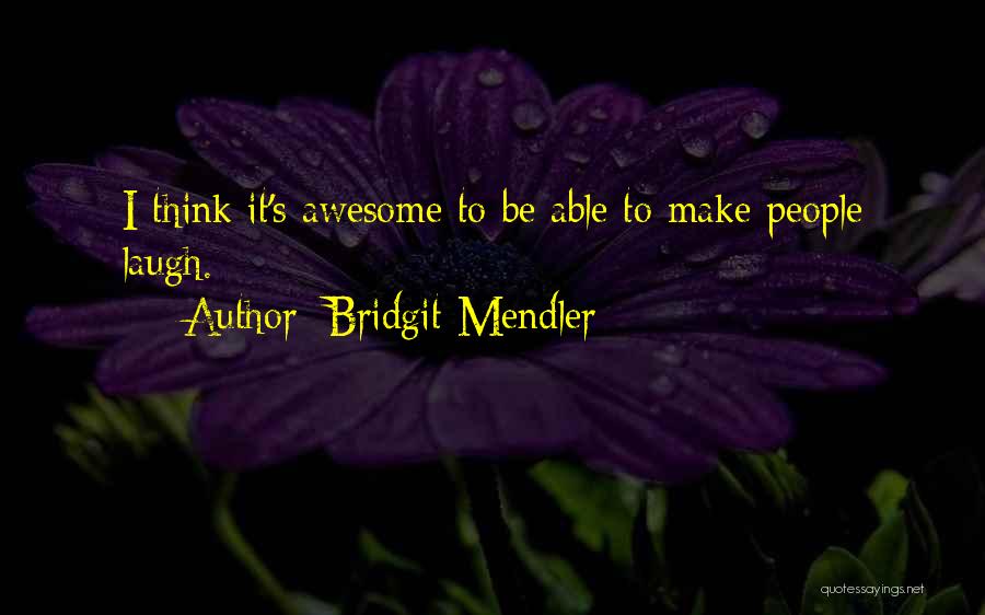 Bridgit Mendler Quotes: I Think It's Awesome To Be Able To Make People Laugh.