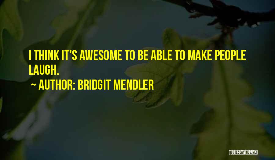 Bridgit Mendler Quotes: I Think It's Awesome To Be Able To Make People Laugh.
