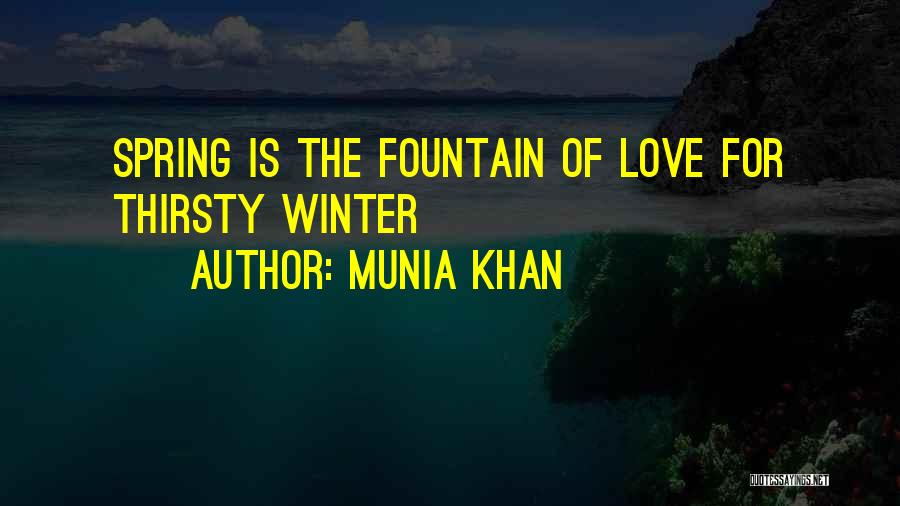 Munia Khan Quotes: Spring Is The Fountain Of Love For Thirsty Winter