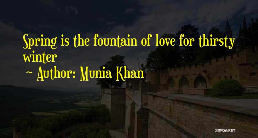 Munia Khan Quotes: Spring Is The Fountain Of Love For Thirsty Winter