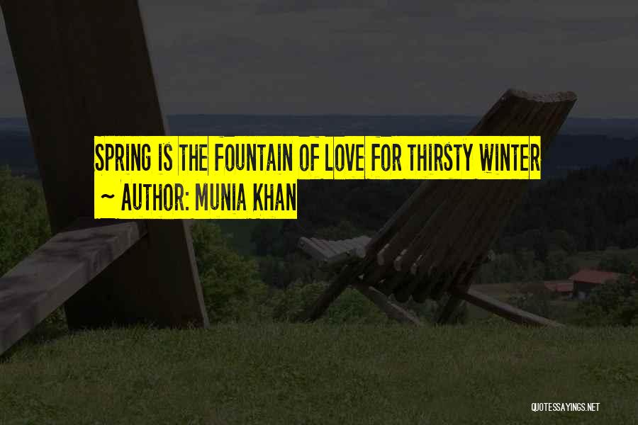 Munia Khan Quotes: Spring Is The Fountain Of Love For Thirsty Winter