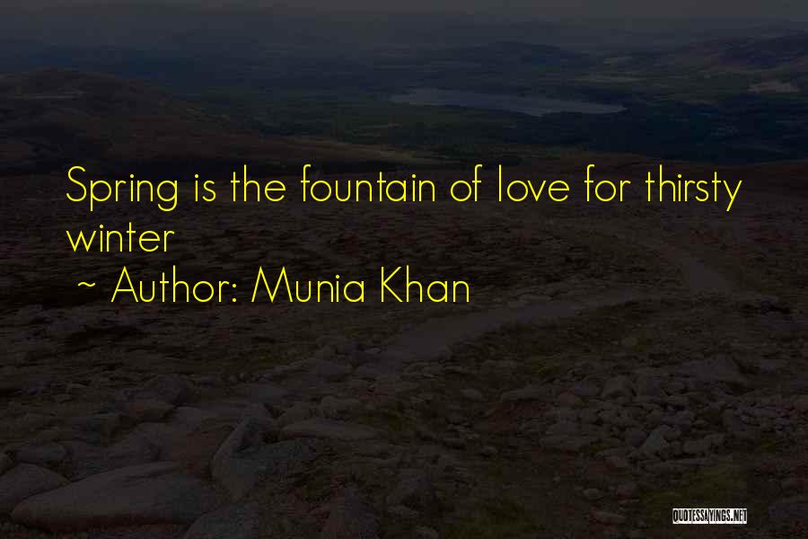 Munia Khan Quotes: Spring Is The Fountain Of Love For Thirsty Winter