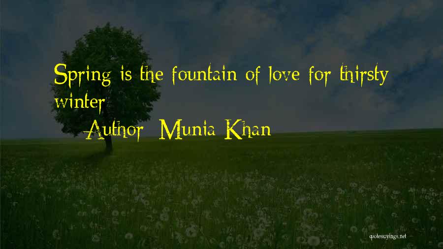 Munia Khan Quotes: Spring Is The Fountain Of Love For Thirsty Winter