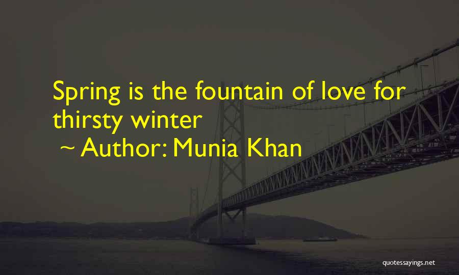 Munia Khan Quotes: Spring Is The Fountain Of Love For Thirsty Winter