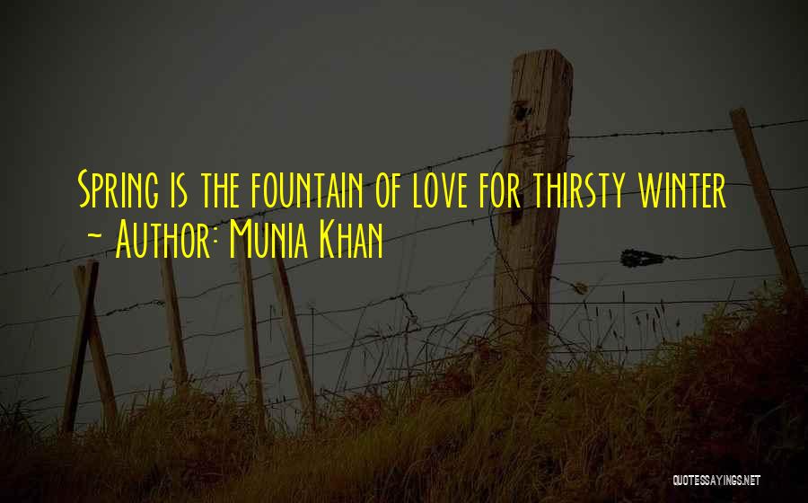 Munia Khan Quotes: Spring Is The Fountain Of Love For Thirsty Winter