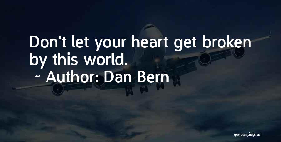 Dan Bern Quotes: Don't Let Your Heart Get Broken By This World.