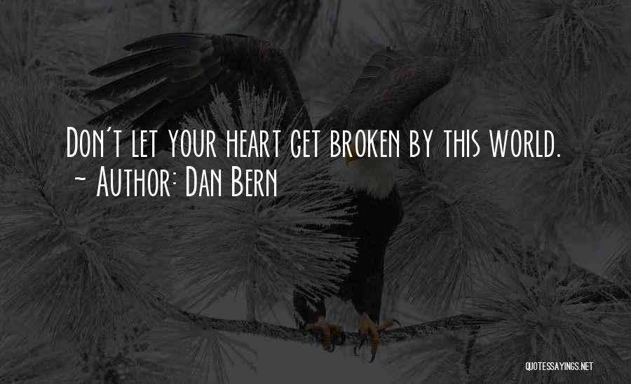 Dan Bern Quotes: Don't Let Your Heart Get Broken By This World.
