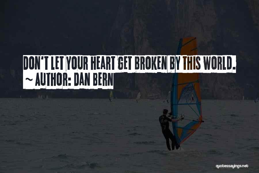 Dan Bern Quotes: Don't Let Your Heart Get Broken By This World.