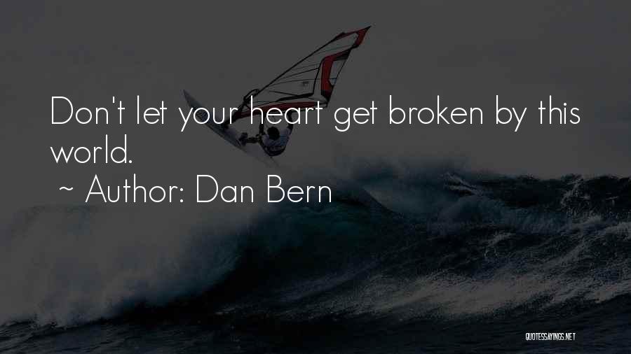 Dan Bern Quotes: Don't Let Your Heart Get Broken By This World.