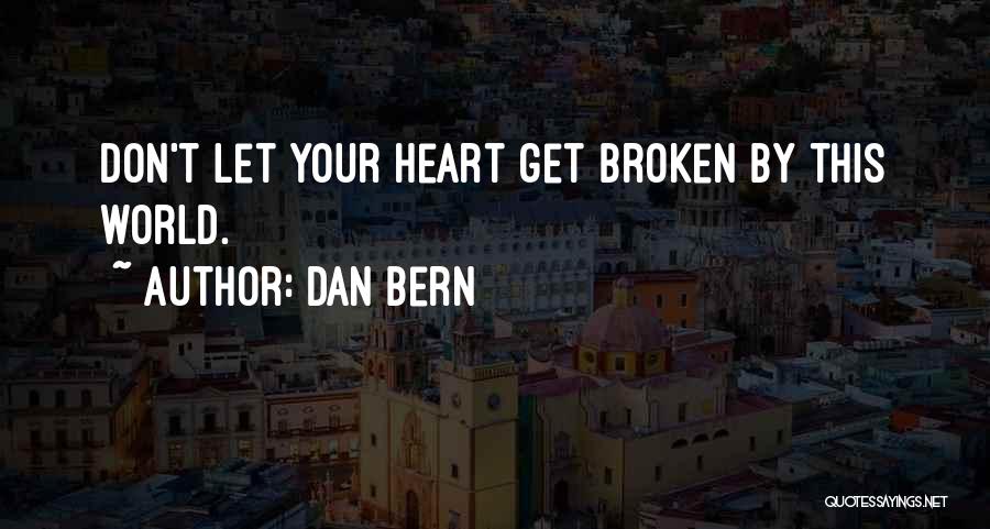 Dan Bern Quotes: Don't Let Your Heart Get Broken By This World.