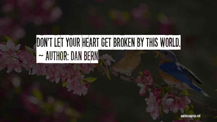 Dan Bern Quotes: Don't Let Your Heart Get Broken By This World.