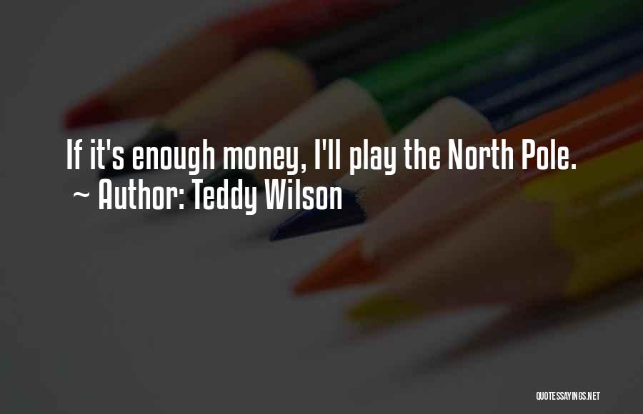 Teddy Wilson Quotes: If It's Enough Money, I'll Play The North Pole.
