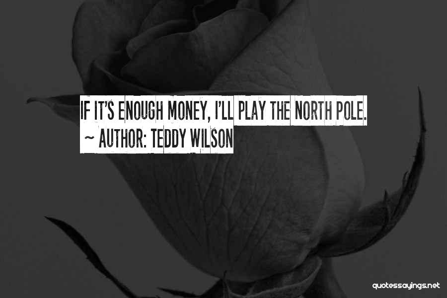 Teddy Wilson Quotes: If It's Enough Money, I'll Play The North Pole.
