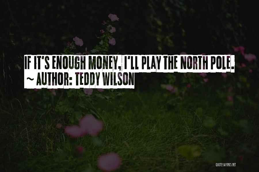 Teddy Wilson Quotes: If It's Enough Money, I'll Play The North Pole.