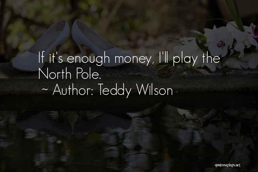 Teddy Wilson Quotes: If It's Enough Money, I'll Play The North Pole.