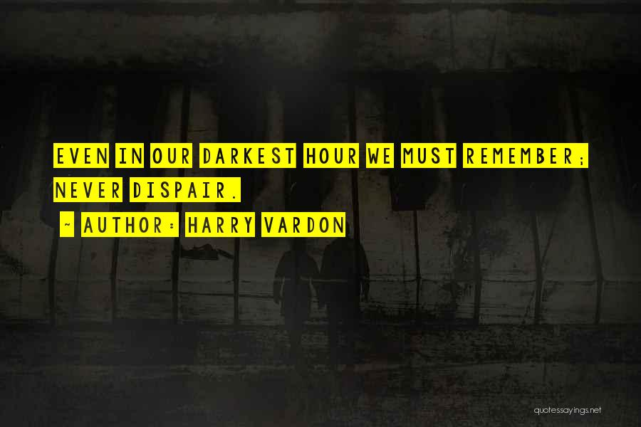 Harry Vardon Quotes: Even In Our Darkest Hour We Must Remember; Never Dispair.