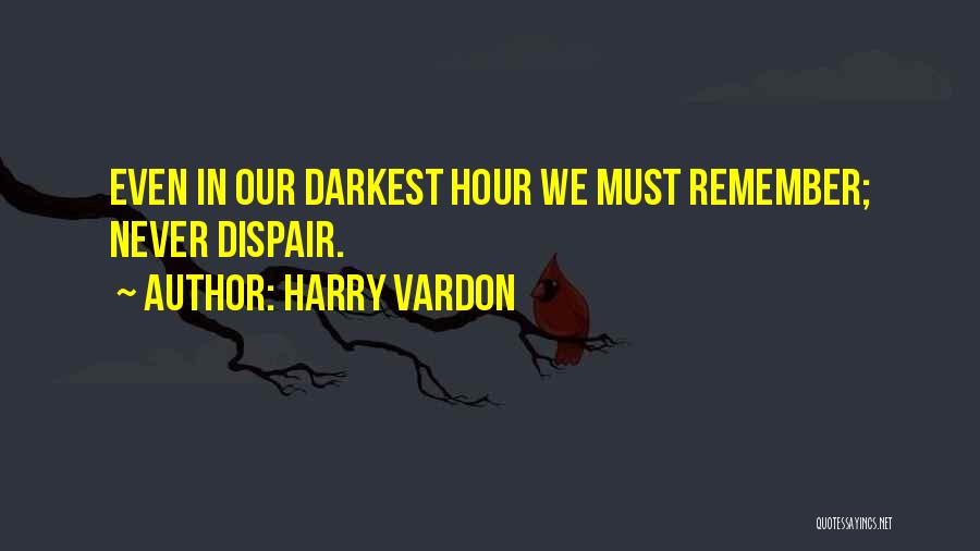 Harry Vardon Quotes: Even In Our Darkest Hour We Must Remember; Never Dispair.