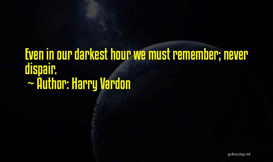 Harry Vardon Quotes: Even In Our Darkest Hour We Must Remember; Never Dispair.
