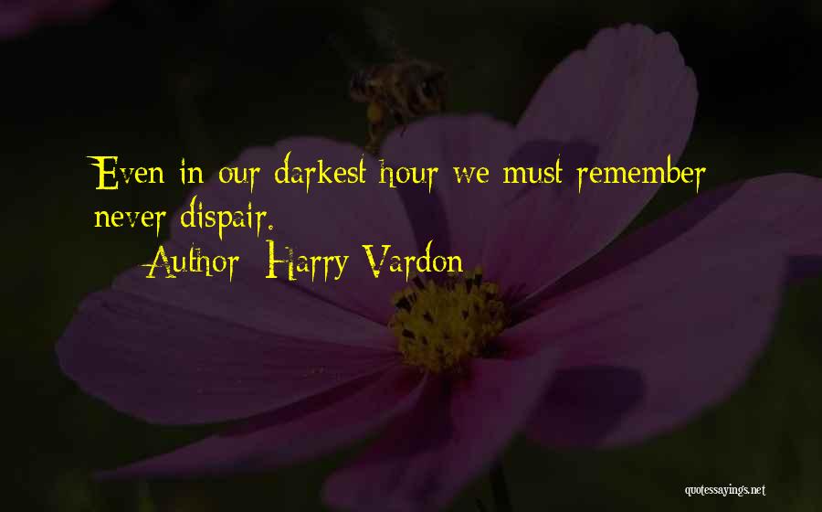 Harry Vardon Quotes: Even In Our Darkest Hour We Must Remember; Never Dispair.