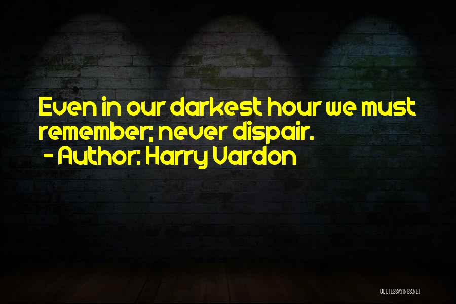 Harry Vardon Quotes: Even In Our Darkest Hour We Must Remember; Never Dispair.
