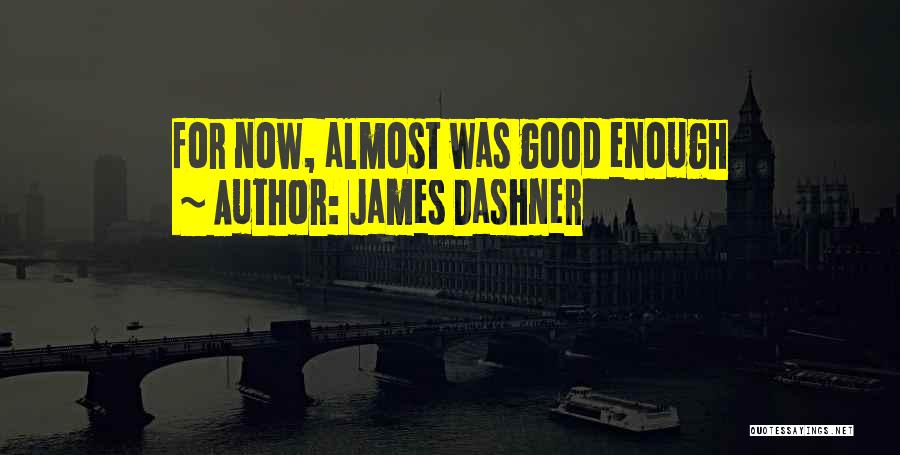 James Dashner Quotes: For Now, Almost Was Good Enough