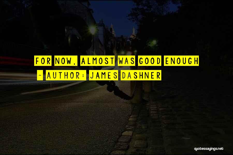 James Dashner Quotes: For Now, Almost Was Good Enough