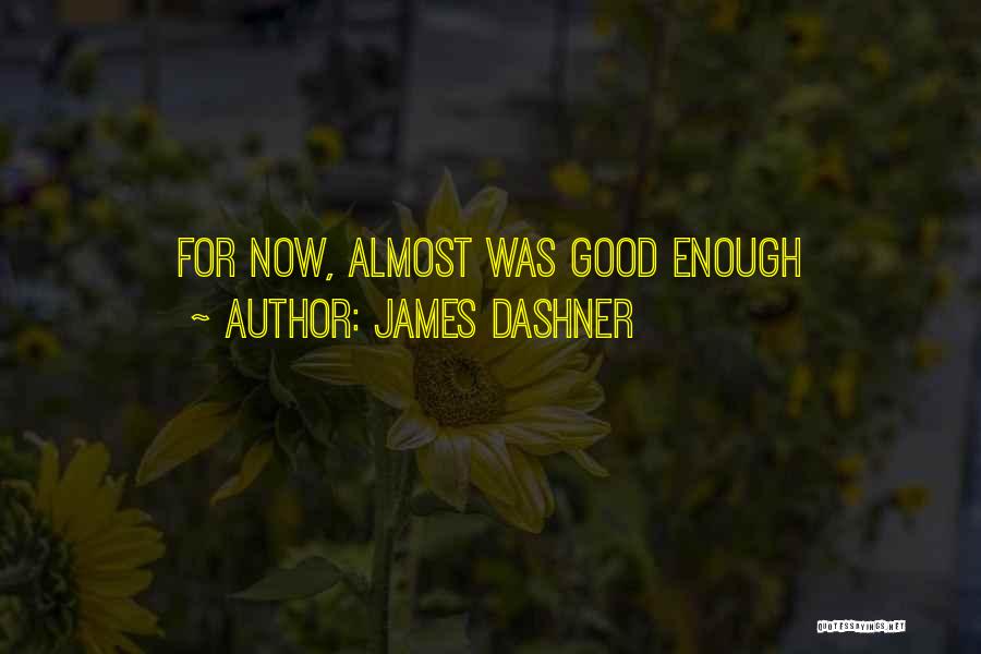 James Dashner Quotes: For Now, Almost Was Good Enough