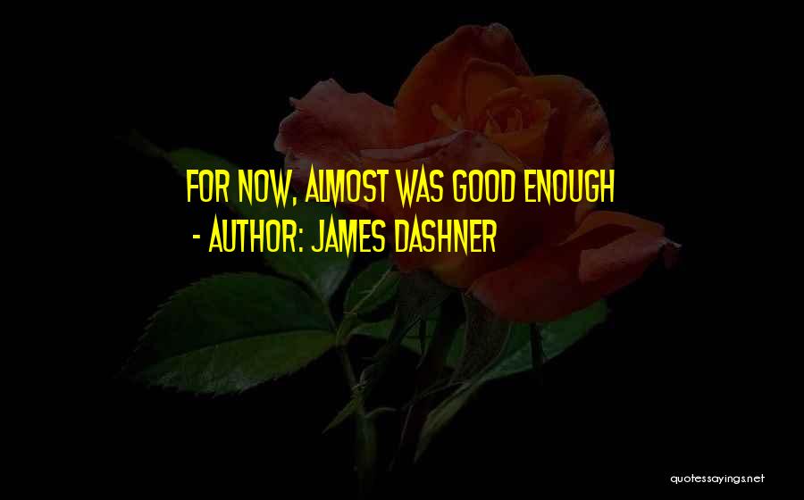James Dashner Quotes: For Now, Almost Was Good Enough