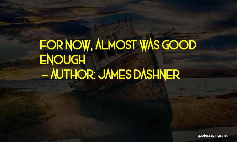 James Dashner Quotes: For Now, Almost Was Good Enough