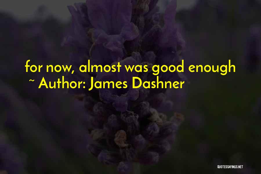 James Dashner Quotes: For Now, Almost Was Good Enough