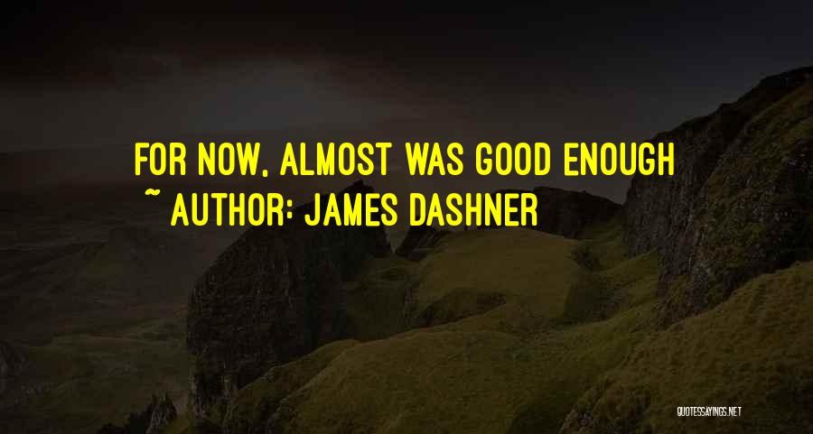 James Dashner Quotes: For Now, Almost Was Good Enough