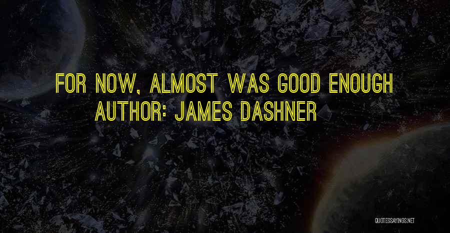 James Dashner Quotes: For Now, Almost Was Good Enough