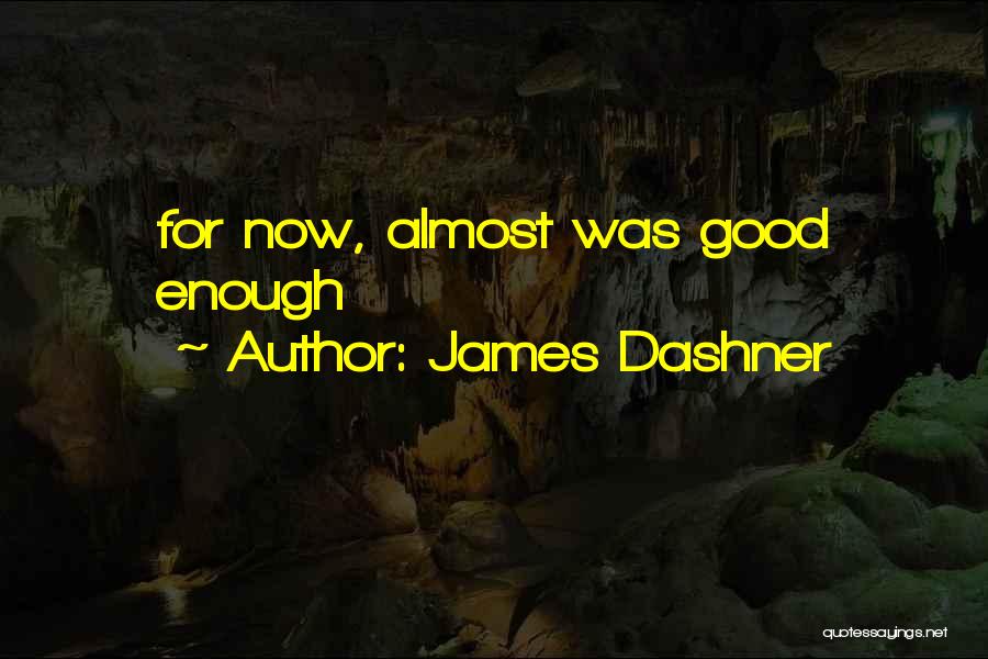 James Dashner Quotes: For Now, Almost Was Good Enough