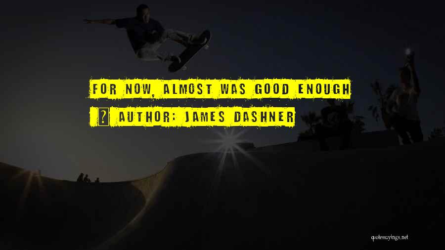 James Dashner Quotes: For Now, Almost Was Good Enough