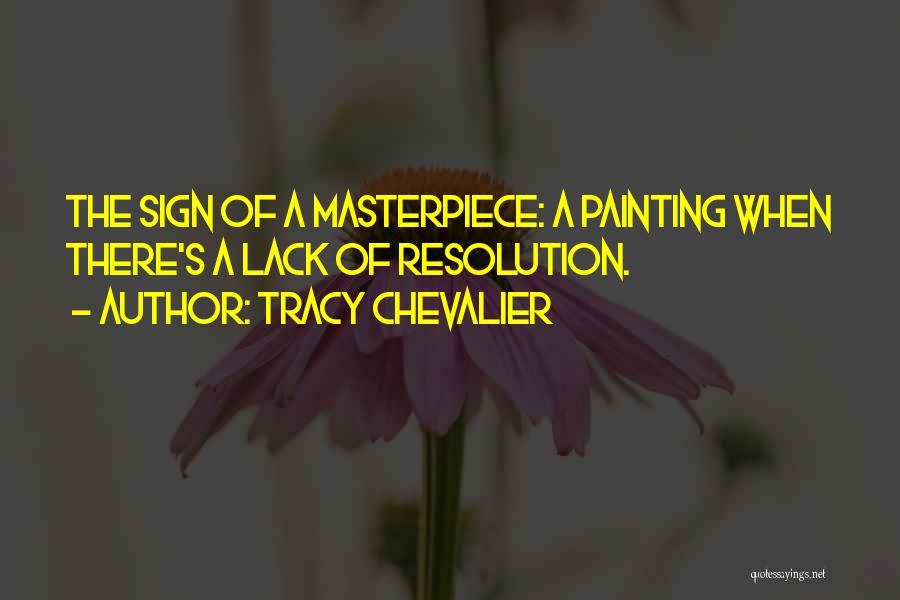 Tracy Chevalier Quotes: The Sign Of A Masterpiece: A Painting When There's A Lack Of Resolution.