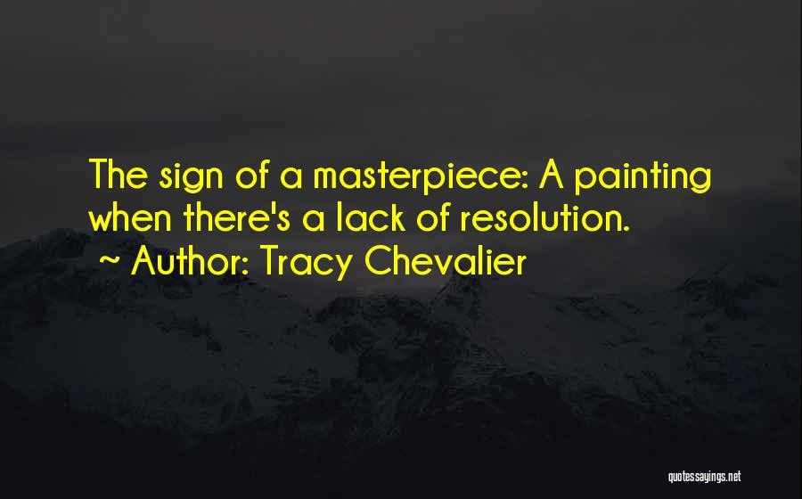 Tracy Chevalier Quotes: The Sign Of A Masterpiece: A Painting When There's A Lack Of Resolution.